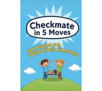 Mate in 5 Moves : A collection of 500 chess puzzles with solutions (Checkmate Series)