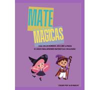 MateMágicas: Jugá con los números, descubrí la magia 50 juegos para aprender matemáticas con alegría