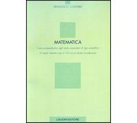 Matematica. Corso propedeutico agli studi universitari di tipo scientifico (5 crediti formativi pari a 125 ore di lavoro complessivo)