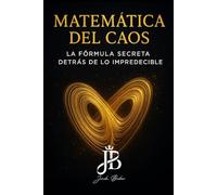 MATEMÁTICA DEL CAOS: LA FÓRMULA SECRETA DETRÁS DE LO IMPREDECIBLE