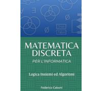 Matematica Discreta per l'Informatica: Logica, insiemi e algoritmi