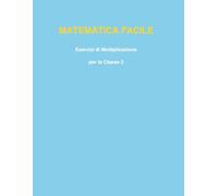 Matematica Facile - Esercizi di Moltiplicazione per la Classe 2 | Addizione, Sottrazione, Moltiplicazione e Divisione per Bambini (7-8 anni)
