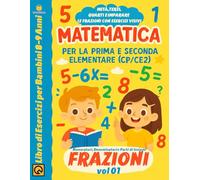 Matematica per la Prima e la Seconda Elementare Frazioni: Libro di Esercizi per Bambini 8-9 Anni Metà,Terzi, Quarti e Imparare le Frazioni con ... Progressivo per il Ciclo Primario Oltre