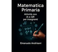 MATEMATICA PRIMARIA 6-10 ANNI: ATTIVITÀ CON IA E QR PER INSEGNANTI E GENITORI: Guida pratica 6-10 anni per scuola e casa. Esercizi personalizzabili ... Con schede e poster creati in Canva e sc