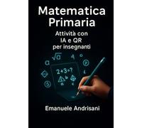 MATEMATICA PRIMARIA 6-10 ANNI: ATTIVITÀ CON IA E QR PER INSEGNANTI E GENITORI: Guida pratica 6-10 anni per scuola e casa. Esercizi personalizzabili ... Con schede e poster creati in Canva e sc