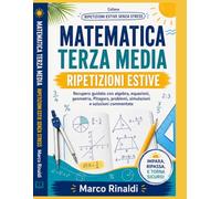 Matematica Terza Media - Ripetizioni Estive Senza Stress: Percorso guidato per recuperare algebra, equazioni, geometria, Pitagora, problemi, grafici, statistica e prova finale con spiegazioni, eserciz