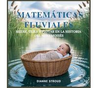 Matemáticas Fluviales: Medir, Tejer Y Flotar En La Historia Del Niño Moisés: 9 (Maravilla de la Ciencia en los Cuentos Bíblicos Para Dormir)