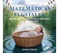 Matemáticas Fluviales: Medir, Tejer Y Flotar En La Historia Del Niño Moisés: 9 (Maravilla de la Ciencia en los Cuentos Bíblicos Para Dormir)