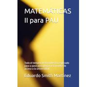 MATEMÁTICAS II para PAU: Todo el temario de Bachillerato explicado paso a paso para preparar la prueba de acceso a la universidad.