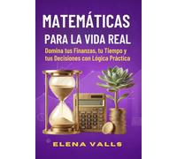 MATEMÁTICAS PARA LA VIDA REAL Domina tus Finanzas, tu Tiempo y tus Decisiones con Lógica Práctica: De la Teoría a la Práctica: Impuestos, ... Adultos (Matemáticas para Jovenes y Adultos)