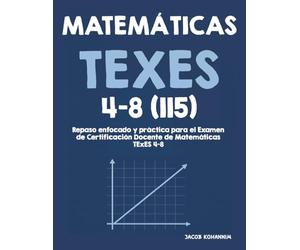 Matemáticas TExES 4-8 (115): Repaso enfocado y práctica para el Examen de Certificación Docente de Matemáticas TExES 4-8