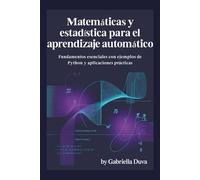 Matemáticas y estadística para el aprendizaje automático: Fundamentos esenciales con ejemplos de Python y aplicaciones prácticas
