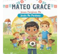 Mateo Grace. Jesus Forgives Me: A Bilingual Christian Picture Book About Forgiveness and Second Chances English and Spanish (Mateo Grace. God's Big Love)