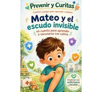 Mateo y el escudo invisible: Un cuento para aprender a vacunarse con calma (Prevenir y Curitas. Cuentos y juegos para aprender cuidados.)