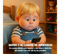 MATEO Y EL LADRÓN DE AVENTURAS: Un cuento infantil para enseñar a los niños a disfrutar del mundo real más allá de las pantallas
