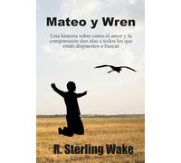 Mateo y Wren: Una historia sobre cómo el amor y la comprensión dan alas a todos los que están dispuestos a buscar
