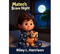 Mateo's Brave Night: A Bedtime Story About Being Brave in the Dark (Brave Night Series by Riley L. Harrison)