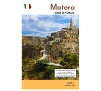 Matera Guide de Voyage: À la découverte des principales attractions, des églises rupestres, des joyaux cachés, des grottes de Sassi, de Sasso Caveoso et de Sasso Barisano