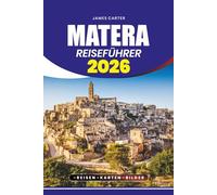 MATERA REISEFÜHRER 2026: Dein ultimativer Begleiter für stressfreie Erkundung, versteckte Schätze, kulturelle Erlebnisse und unvergessliche Abenteuer in Italiens historischer Höhlenstadt