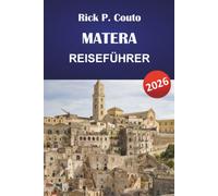 MATERA REISEFÜHRER 2026: Sassi-Bezirke, Höhlenkirchen, alte Straßen, lokale Küche, Tagesausflüge und praktische Besuchertipps in Süditalien