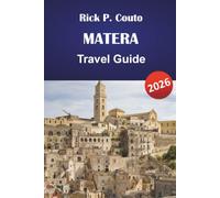 MATERA TRAVEL GUIDE 2026: Sassi Districts, Cave Churches, Ancient Streets, Local Cuisine, Day Trips, and Practical Visitor Tips in Southern Italy