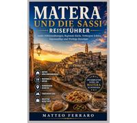 MATERA UND DIE SASSI REISEFÜHRER: Antike Höhlenwohnungen, Regionale Küche, Verborgene Schätze, Tagesausflüge und Wichtige Reisetipps