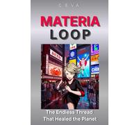 MATERIA-LOOP: The Endless Thread That Healed the Planet: A Techno-Economic Sci-Fi Thriller