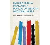 Materia Medica Mexicana: a Manual of Mexican Medicinal Herbs