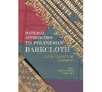 Material Approaches to Polynesian Barkcloth: Cloth, Collections, Communities