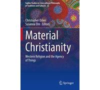 Material Christianity: Western Religion and the Agency of Things: 32 (Sophia Studies in Cross-cultural Philosophy of Traditions and Cultures, 32)