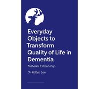 Material Citizenship in Dementia Care : Everyday Objects to Transform Quality of Life