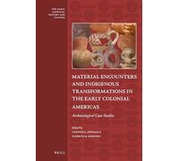 Material Encounters and Indigenous Transformations in the Early Colonial Americas: Archaeological Case Studies: 9 (Early Americas: History and Culture)