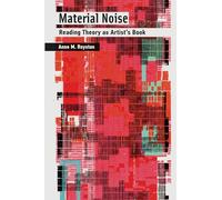 Material Noise - Reading Theory as Artist`s Book (The MIT Press)