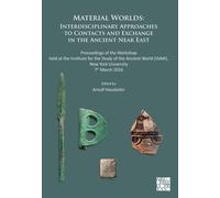 Material Worlds : Interdisciplinary Approaches to Contacts and Exchange in the Ancient Near East: Proceedings of the Workshop Held at the Institute for the Study of the Ancient World (Isaw), New York