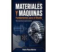 MATERIALES Y MÁQUINAS: Fundamentos para el Diseño: Manual aplicado para ingeniería industrial (Ingeniería Industrial Aplicada con Criterio)