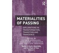 Materialities of Passing: Explorations in Transformation, Transition and Transience (Studies in Death, Materiality and the Origin of Time)