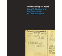 Materializing Six Years: Lucy R. Lippard and the Emergence of Conceptual Art (The MIT Press)