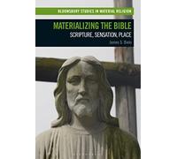 Materializing the Bible: Scripture, Sensation, Place (Bloomsbury Studies in Material Religion)