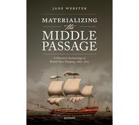 Materializing the Middle Passage: A Historical Archaeology of British Slave Shipping, 1680-1807