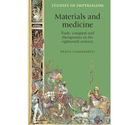 Materials and Medicine: Trade, Conquest and Therapeutics in the Eighteenth Century: 84 (Studies in Imperialism)