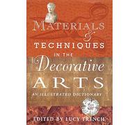 Materials and Techniques in the Decorative Arts: An Illustrated Dictionary
