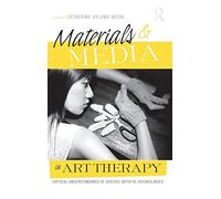 Materials & Media in Art Therapy: Critical Understandings of Diverse Artistic Vocabularies