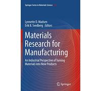 Materials Research for Manufacturing: An Industrial Perspective of Turning Materials into New Products: 224 (Springer Series in Materials Science, 224)