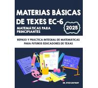 Materias básicas de TExES EC-6 Matemáticas para principiantes: Repaso y práctica integral de matemáticas para futuros educadores de Texas
