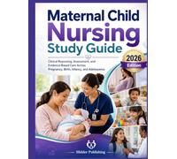 Maternal Child Nursing Study Guide: Clinical Reasoning, Assessment, and Evidence-Based Care Across Pregnancy, Birth, Infancy, and Adolescence
