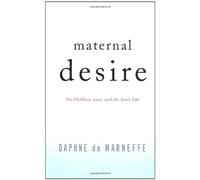 Maternal Desire: On Children, Love, and the Inner Life