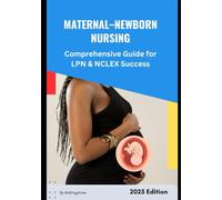 Maternal-Newborn Nursing Comprehensive Guide for LPN & NCLEX Success: From Prenatal Care to Newborn Nursing: An All-in-One Study Resource