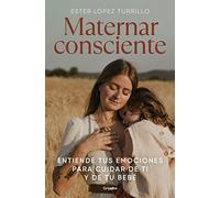 Maternar Consciente: Entiende Tus Emociones Para Cuidar de Ti Y de Tu Bebé / Conscious Mothering: Understand Your Emotions to Take Care of Yourself ... and Your Baby (Embarazo, bebé y crianza)