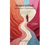 Maternidad: hermosa y horrorosa: Reflexiones de una mujer transitando el laberinto de la maternidad