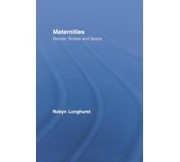 Maternities: Gender, Bodies and Space (Routledge International Studies of Women and Place)